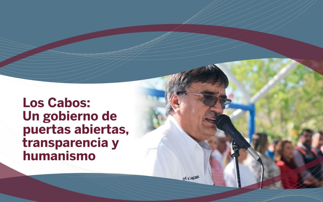 Los Cabos: Un gobierno de puertas abiertas,transparencia y humanismo