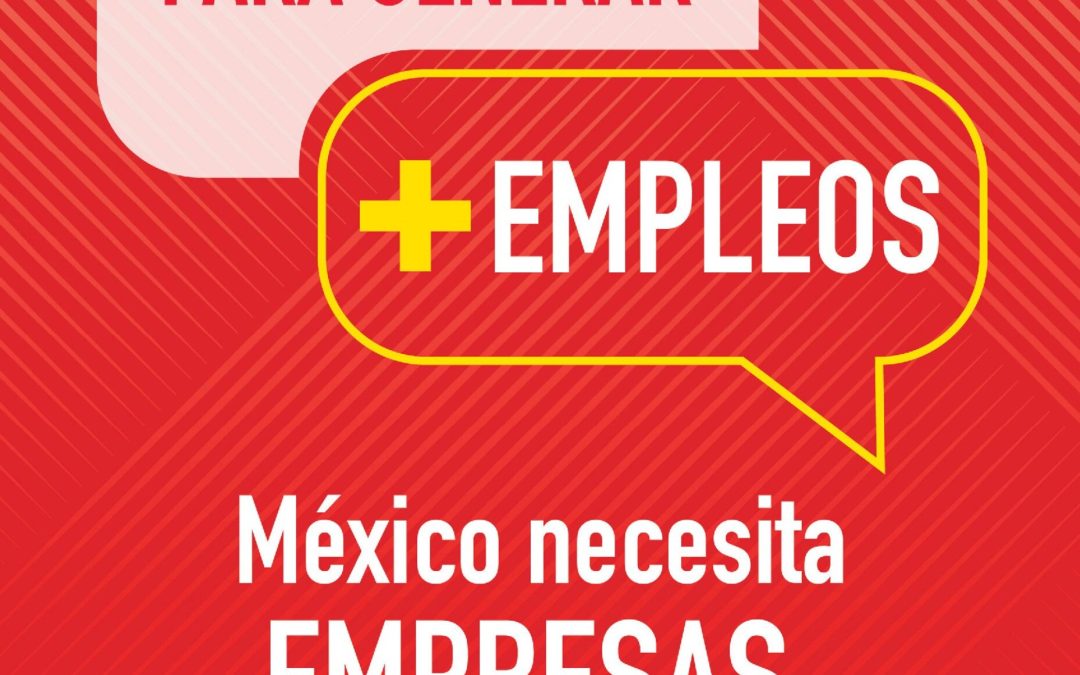 Para Generar más Empleos, México Necesita Empresas