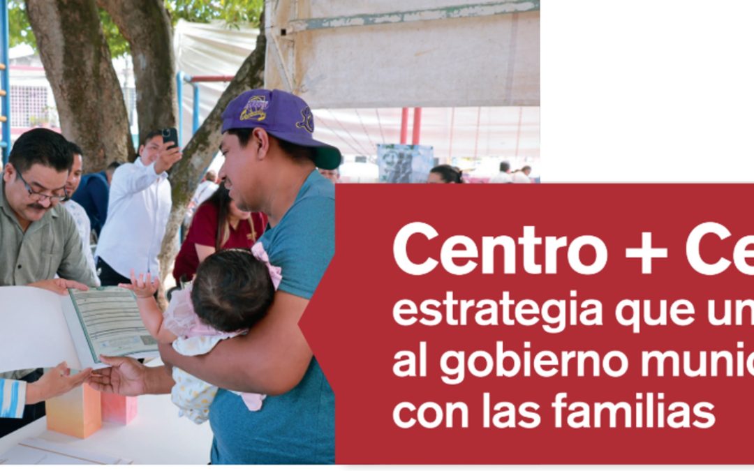Centro + Cerca: Estrategia que Une al Gobierno Municipal con las Familias