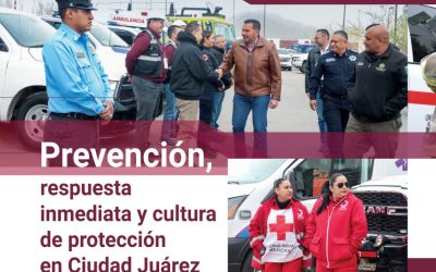 Prevención, respuesta inmediata y cultura de protección en Ciudad Juárez