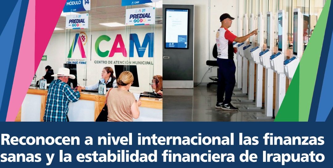 Reconocen a nivel internacional las finanzas sanas y la estabilidad financiera de Irapuato