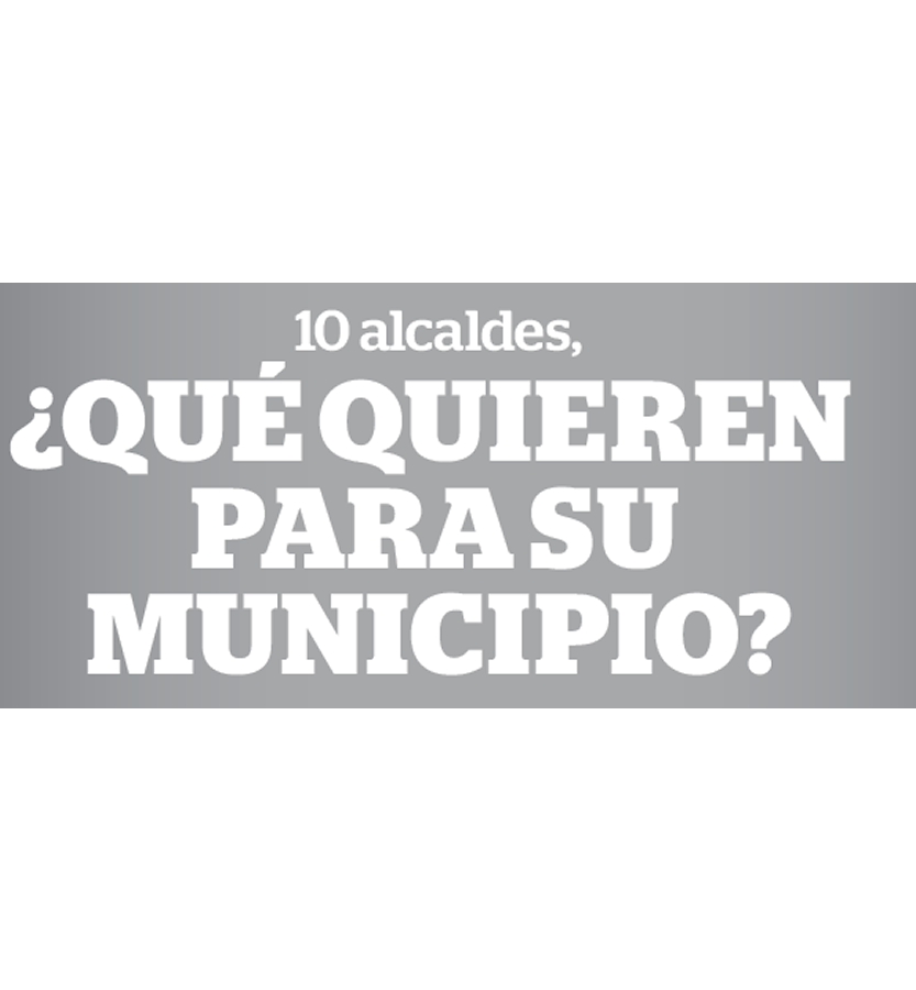 10 alcaldes, ¿Qué quiere para su municipio?