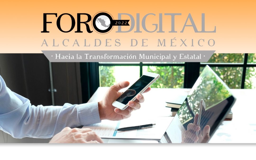 Foro Digital 2022: Hacia la transformación municipal y estatal